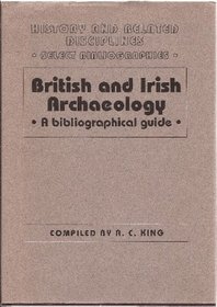 British and Irish Archaeology: A Bibliographical Guide (History and Related Disciplines Select Bibliographies)