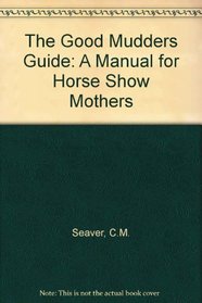 The Good Mudder's Guide: A Manual for Horse Show Mothers