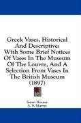 Greek Vases, Historical And Descriptive: With Some Brief Notices Of Vases In The Museum Of The Louvre, And A Selection From Vases In The British Museum (1897)