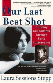 Our Last Best Shot : Guiding our Children Through Early Adolescence