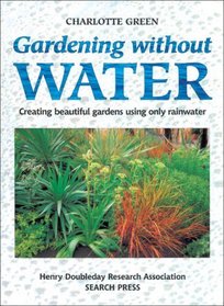 Gardening Without Water: Creating Beautiful Gardens Using Only Rainwater