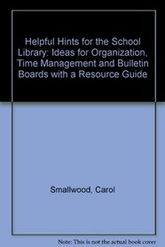 Helpful Hints for the School Library: Ideas for Organization, Time Management and Bulletin Boards, With a Resource Guide