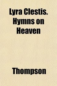 Lyra Clestis. Hymns on Heaven