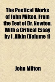The Poetical Works of John Milton, From the Text of Dr. Newton. With a Critical Essay by J. Aikin (Volume 1)