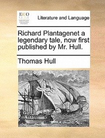 Richard Plantagenet a legendary tale, now first published by Mr. Hull.
