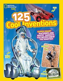 125 Cool Inventions: Super Smart Machines and Wacky Gadgets You Never Knew You Wanted
