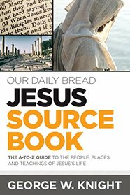 Our Daily Bread Jesus Sourcebook: The A-to-Z Guide to the People, Places, and Teachings of Jesus?s Life