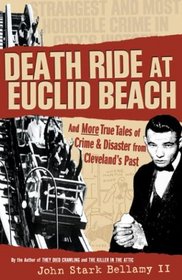Death Ride at Euclid Beach: And Other True Tales of Crime and Disaster from Cleveland's Past