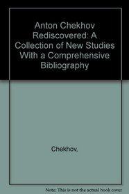 Anton Chekhov Rediscovered: A Collection of New Studies With a Comprehensive Bibliography