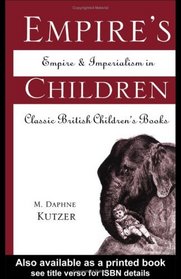 Empire's Children: Empire and Imperialism in Classic British Children's Books (Garland Reference Library of the Humanities, Vol. 2005.)