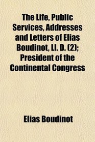 The Life, Public Services, Addresses and Letters of Elias Boudinot, Ll. D. (2); President of the Continental Congress
