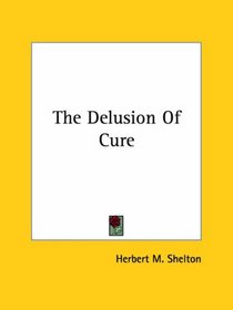 The Delusion Of Cure (Kessinger Publishing's Rare Reprints)