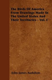 The Birds Of America From Drawings Made In The United States And Their Territories - Vol. I