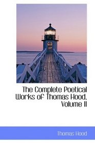 The Complete Poetical Works of Thomas Hood, Volume II