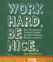 Work Hard. Be Nice.: How Two Inspired Teachers Created the Most Promising Schools in America