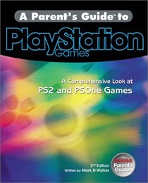 A Parents Guide to Playstation Games: A Comprehensive Look at Playstation 2 and Classic Playstation Games (Parent's Guides)