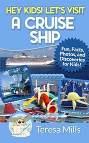 Hey Kids! Let's Visit a Cruise Ship: Fun Facts and Amazing Discoveries For Kids (Volume 2)