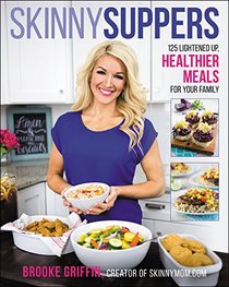 Skinny Suppers: 125 Lightened Up, Healthier Meals for Your Family