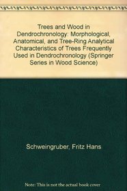 Trees and Wood in Dendrochronology: Morphological, Anatomical, and Tree-Ring Analytical Characteristics of Trees Frequently Used in Dendrochronology (Springer Series in Wood Science)