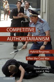 Competitive Authoritarianism: Hybrid Regimes After the Cold War (Problems of International Politics)