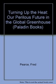 Turning Up the Heat: Our Perilous Future in the Global Greenhouse (Paladin Books)
