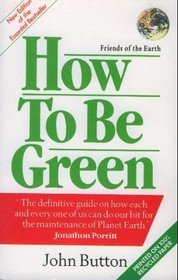 How to Be Green: The Definitive Guide on How Each and Everyone of Us Can Do Our Bit for the Maintenance of Planet Earth