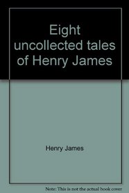 Eight uncollected tales of Henry James (Short story index reprint series)