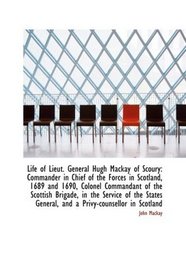 Life of Lieut. General Hugh Mackay of Scoury: Commander in Chief of the Forces in Scotland, 1689 and