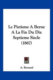 Le Pietisme A Berne A La Fin Du Dix Septieme Siecle (1867) (French Edition)