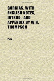 Gorgias. With English Notes, Introd., and Appendix by W.h. Thompson