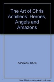 The Art of Chris Achilleos: Heroes, Angels & Amazons