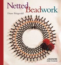 Netted Beadwork : A Beadwork How-To Book (Beadwork How-To series)