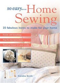 So Easy...Home Sewing: 25 Fabulous Items to Make for Your Home (So Easy...)