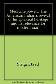 Medicine power;: The American Indian's revival of his spiritual heritage and its relevance for modern man