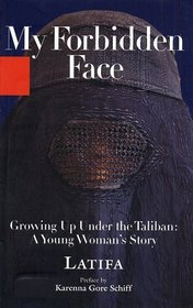 My Forbidden Face : Growing Up Under the Taliban - A Young Woman's    Story
