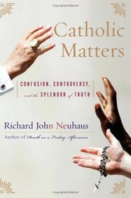 Catholic Matters: Confusion, Controversy, And the Splendor of Truth