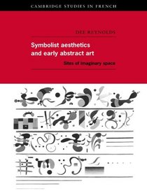 Symbolist Aesthetics and Early Abstract Art : Sites of Imaginary Space (Cambridge Studies in French)