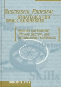Successful Proposal Strategies for Small Businesses: Winning Government, Private Sector, and International Contracts (The Artech House Technology Management and Professional Development Library)
