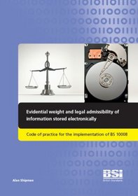 Evidential Weight and Legal Admissibility of Information Stored Electronically: Code of Practice for the Implementation of BS 10008