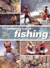 The Complete Book Of Fishing: Tackle * Techniques * Species * Bait
