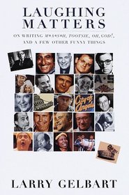 Laughing Matters: : On Writing M*A*S*H, Tootsie, Oh, God!, and a Few Other Funny Things