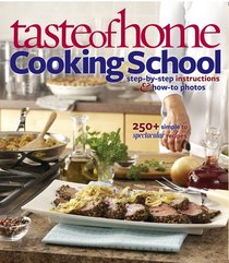 Taste of Home: Cooking School: 250 + Simple to Spectacular Recipes