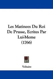 Les Matinees Du Roi De Prusse, Ecrites Par Lui-Meme (1766) (French Edition)