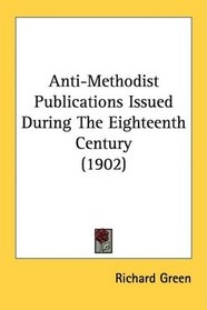 Anti-Methodist Publications Issued During The Eighteenth Century (1902)