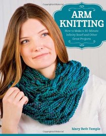 Arm Knitting: How to Make a 30-Minute Infinity Scarf in 25 Skill-Building Chapters