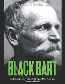 Black Bart: The Life and Legacy of the Wild West?s Most Notorious Gentleman Bandit