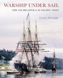 Warship under Sail: The USS Decatur in the Pacific West (Emil and Kathleen Sick Lecture-Book Series in Western History and Biography)