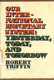 Our International Monetary System: Yesterday, Today, and Tomorrow.