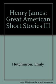 Henry James: Great American Short Stories III
