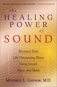 The Healing Power of Sound : Recovery from Life-Threatening Illness Using Sound, Voice, and Music